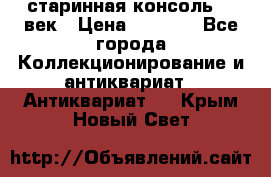 старинная консоль 19 век › Цена ­ 7 500 - Все города Коллекционирование и антиквариат » Антиквариат   . Крым,Новый Свет